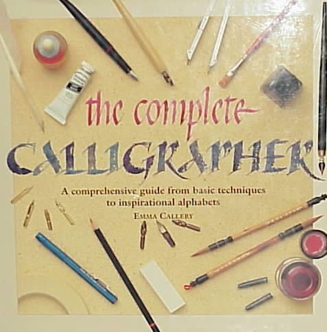 The Complete Calligrapher: A Comprehensive Guide from Basic Techniques to Inspirational Alphabets cover