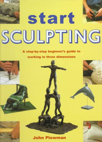 Start Sculpting: A Step-By-Step Beginner's Guide to Working in Three Dimensions cover