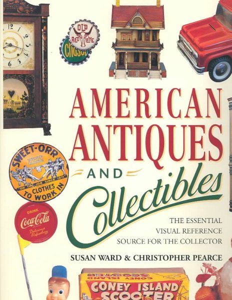 American Antiques and Collectibles: The Essential Visual Reference Source for the Collector