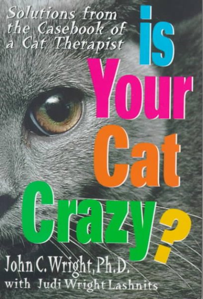 Is Your Cat Crazy? : Solutions from the Casebook of a Cat Therapist
