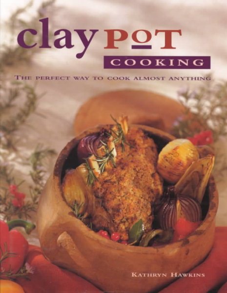 Claypot Cooking: The Perfect Way to Cook Almost Anything cover