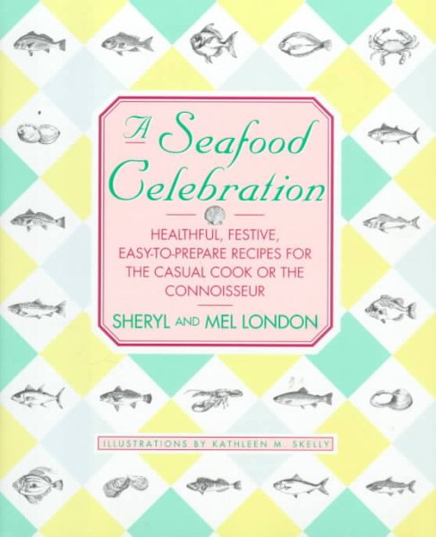 A Seafood Celebration: Healthful, Festive, Easy-To-Prepare Recipes for the Casual Cook or the Connoisseur