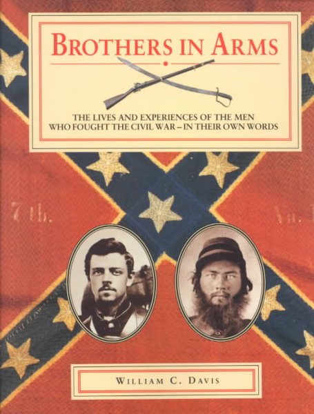 Brothers in Arms: The Lives and Experiences of the Men Who Fought the Civil War - In Their Own Words cover