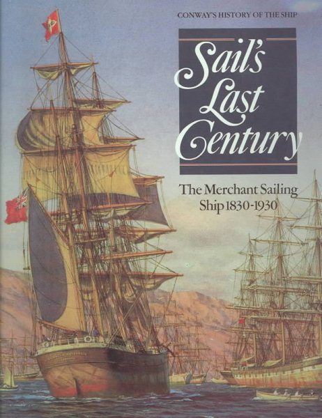 Sail's Last Century: The Merchant Sailing Ship, 1830-1930 (Conway's History of the Ship) cover