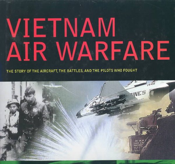 Vietnam Air Warfare: The Story of the Aircraft, the Battles, and the Pilots Who Fought cover
