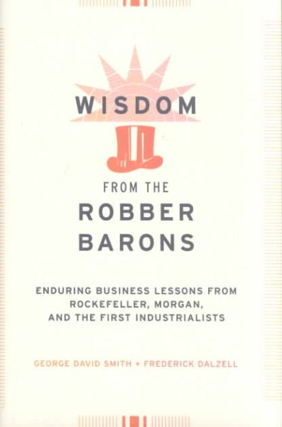 Wisdom from the Robber Barons: Enduring Business Lessons from Rockefeller, Morgan, and the First Industrialists cover