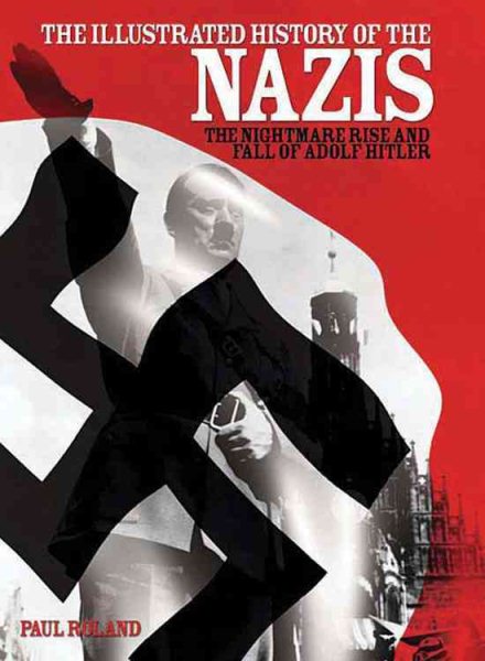 The Illustrated History of the Nazis: The Nightmare Rise and Fall of Adolf Hitler cover