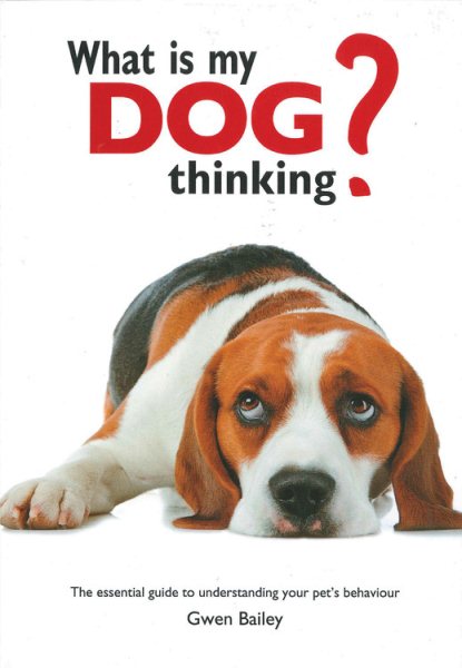 What is My Dog Thinking?: The essential guide to understanding your pet's behavior cover