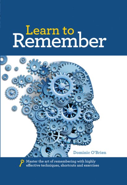 Learn to Remember: Train your brain for peak performance, discover untapped memory powers, develop instant recall, and never forget names, faces, or numbers cover