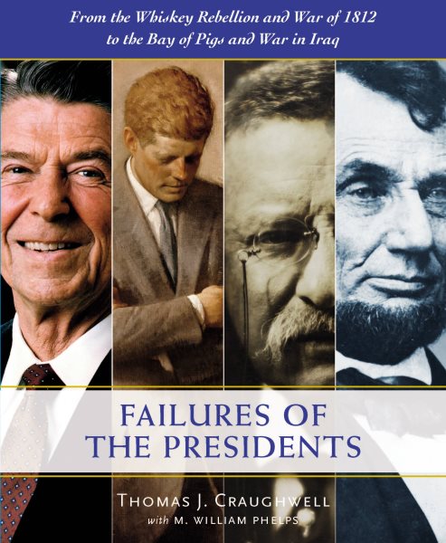 The Failures of the Presidents: From the Whiskey Rebellion and War of 1812 to the Bay of Pigs and War in Iraq cover