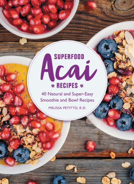 Superfood Acai Recipes: 40 Natural and Super-Easy Smoothie and Bowl Recipes cover