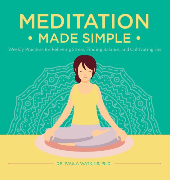 Meditation Made Simple: Weekly Practices for Relieving Stress, Finding Balance, and Cultivating Joy