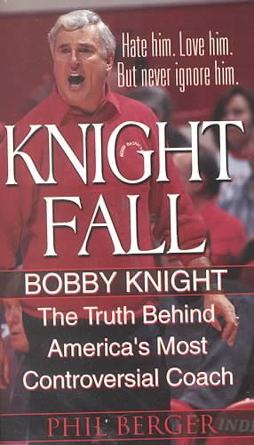Knight Fall: Bobby Knight, The Truth Behind America's Most Controversial Coach: cover
