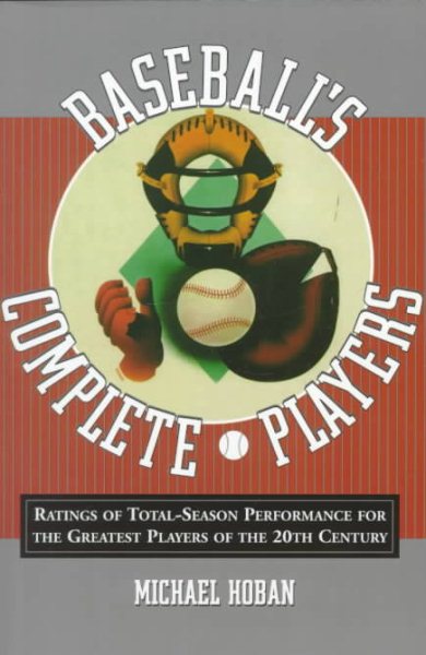 Baseball's Complete Players: Ratings of Total-Season Performance for the Greatest Players of the 20th Century