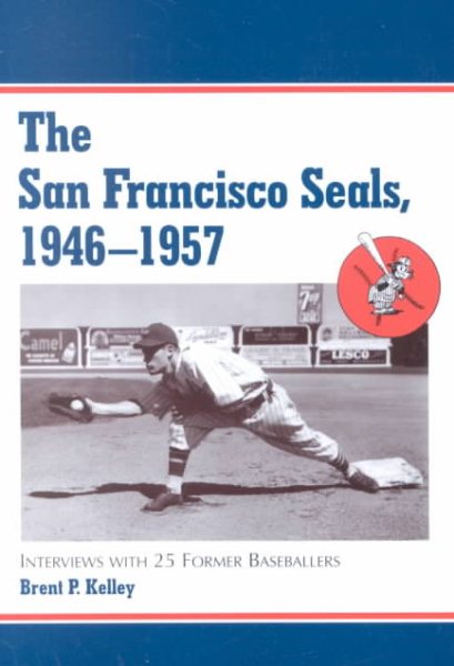 The San Francisco Seals, 1946-1957: Interviews with 25 Former Baseballers cover