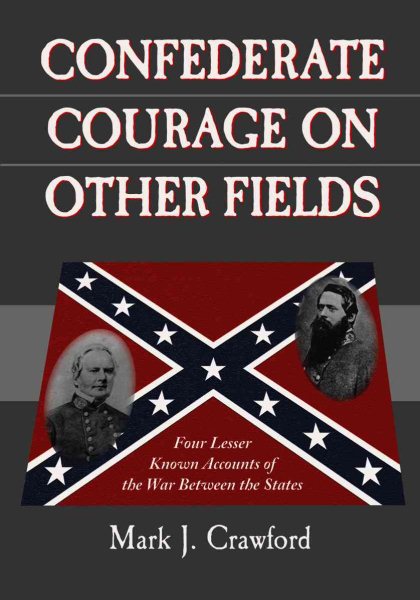 Confederate Courage on Other Fields: Four Lesser Known Accounts of the War Between the States cover