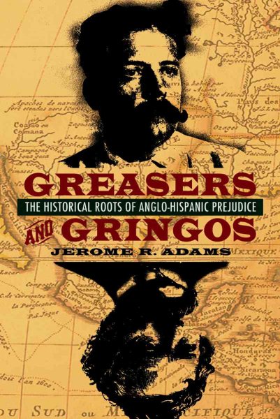 Greasers and Gringos: The Historical Roots of Anglo-Hispanic Prejudice cover