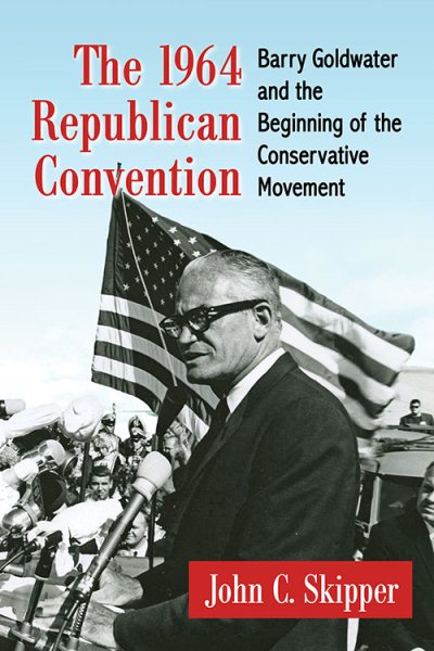 The 1964 Republican Convention: Barry Goldwater and the Beginning of the Conservative Movement cover