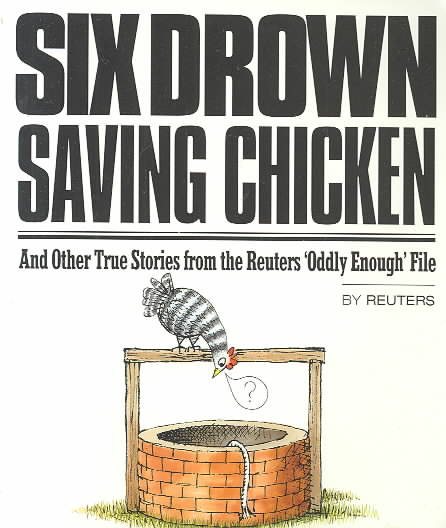 Six Drown Saving Chickens: And Other True Stories from the Reuters "Oddly Enough" File cover