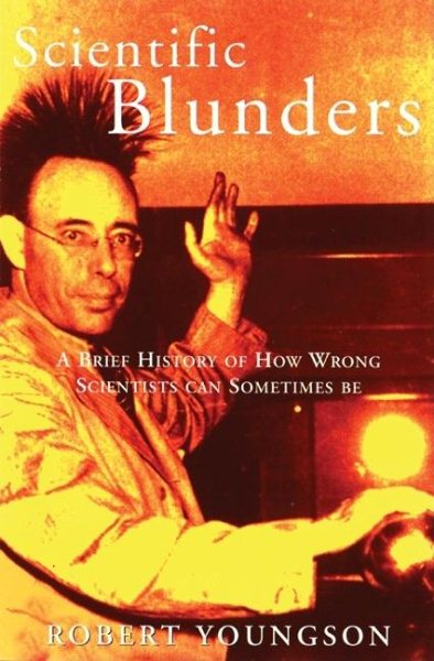 Scientific Blunders: A Brief History of How Wrong Scientists Can Sometimes Be... cover