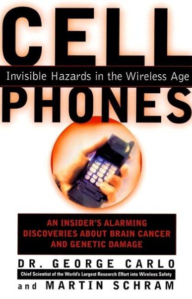 Cell Phones: Invisible Hazards in the Wireless Age: An Insider's Alarming Discoveries About Cancer and Genetic Damage