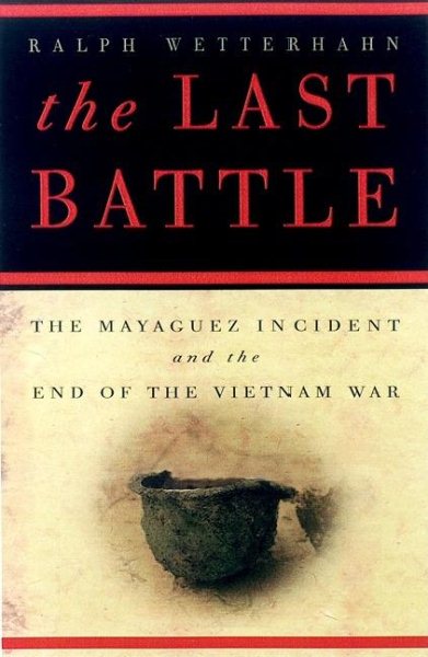The Last Battle: The Mayaguez Incident and the End of the Vietnam War