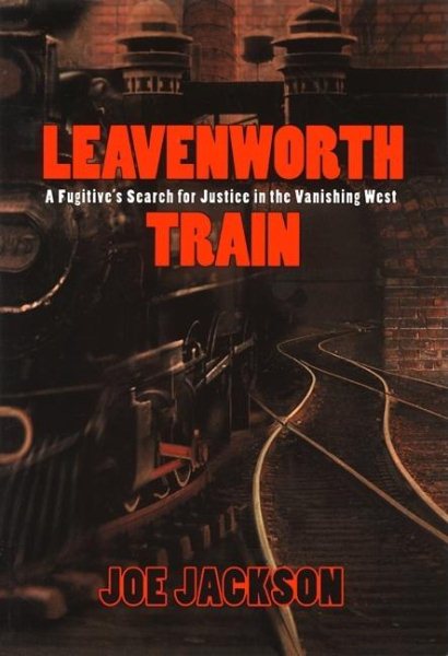 Leavenworth Train: A Fugitive's Search for Justice in the Vanishing West cover