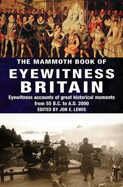 The Mammoth Book of Eyewitness Britain: Eyewitness Accounts of Great Historical Moments from 55 B.C. to A.D. 2000 cover