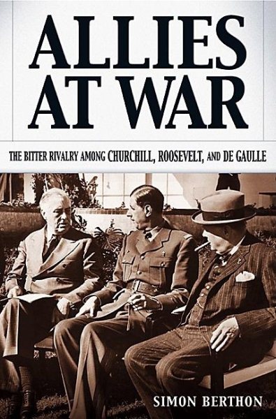 Allies at War: The Bitter Rivalry Among Churchill, Roosevelt, and De Gaulle cover