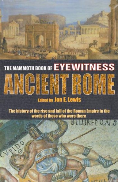 The Mammoth Book of Eyewitness Ancient Rome: The History of the Rise and Fall of the Roman Empire in the Words of Those Who Were There (Mammoth Books) cover