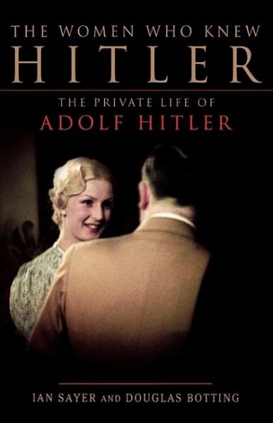 The Women Who Knew Hitler: The Private Life of Adolf Hitler cover