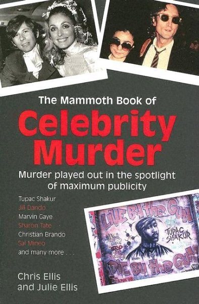 The Mammoth Book of Celebrity Murder: Murder Played Out in the Spotlight of Maximum Publicity cover