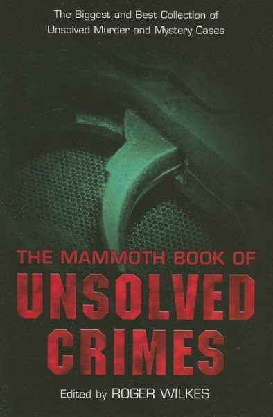 The Mammoth Book of Unsolved Crime: The Biggest and Best Collection of Unsolved Murder and Mystery Cases cover