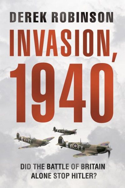 Invasion, 1940: The Truth About the Battle of Britain and What Stopped Hitler cover