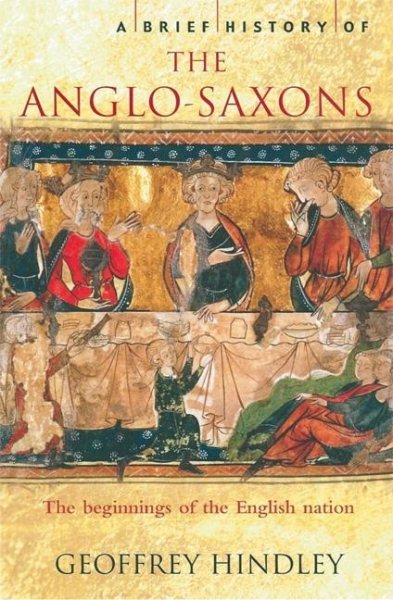 A Brief History of the Anglo-Saxons: The Beginnings of the English Nation cover