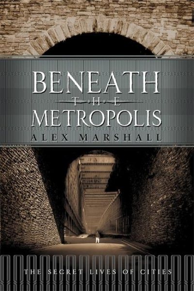 Beneath the Metropolis: The Secret Lives of Cities cover