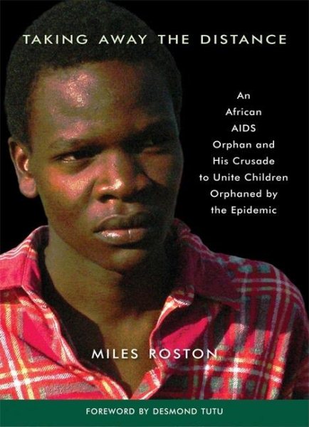 Taking Away the Distance: A Young Orphan's Journey and the AIDS Epidemic in Africa Crusade to Unite Children Orphaned by the Epidemic cover