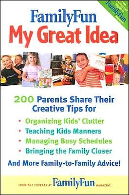 FamilyFun - My Great Idea: 350 Parents Share Their Creative Tips