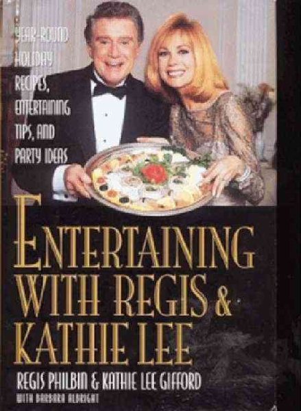 Entertaining With Regis & Kathie Lee: Year-Round Holiday Recipes, Entertaining Tips, andParty Ideas
