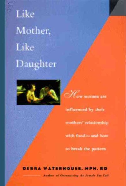 Like Mother, Like Daughter: How Women Are Influenced by Their Mother's Relationship With Food-And How to Break the Pattern cover