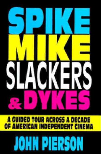 Spike, Mike, Slackers, & Dykes: A Guided Tour Across a Decade of American independent cinema cover