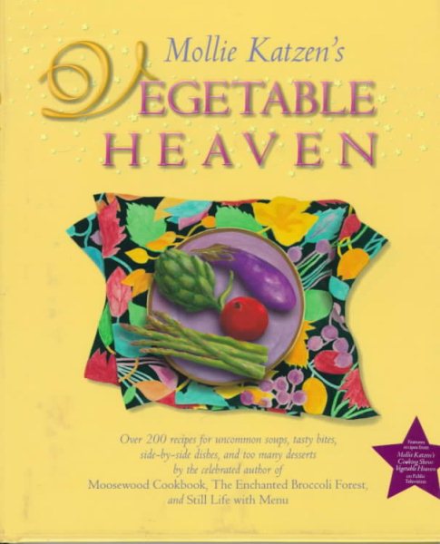 Mollie Katzen's Vegetable Heaven: Over 200 Recipes for Uncommon Soups, Tasty Bites, Side Dishes, and Too Many Desserts cover