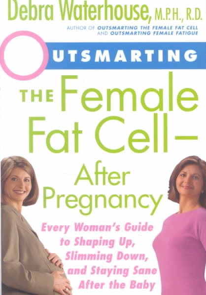 Outsmarting the Female Fat Cell After Pregnancy: Every Woman's Guide to Shaping Up, Slimming Down, and Staying Sane After the Baby cover