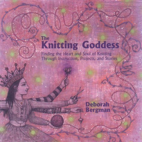 The Knitting Goddess: Finding the Heart and Soul of Knitting Through Instruction, Projects, and Stories cover