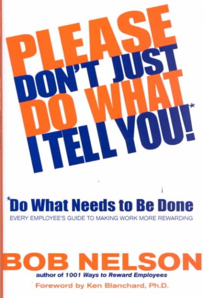Please Don't Just Do What I Tell You! Do What Needs to Be Done: Every Employee's Guide to Making Work More Rewarding cover