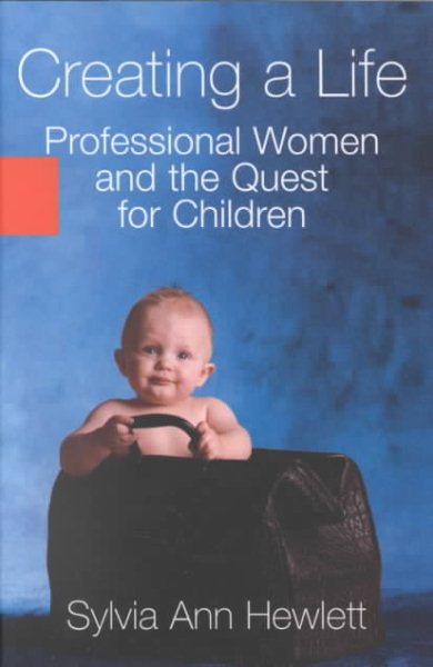 Creating a Life: Professional Women and the Quest For Children cover