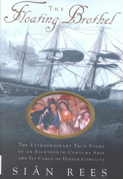 The Floating Brothel: The Extraordinary True Story of an Eighteenth-Century Ship and Its Cargo of Female Convicts cover