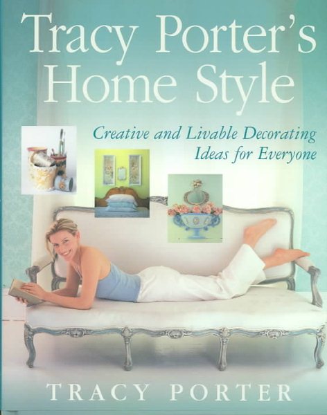 Tracy Porter's Home Style: Creative and Livable Decorating Ideas For Everyone