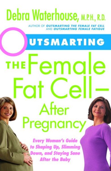 Outsmarting the Female Fat Cell--After Pregnancy: Every Woman's Guide to Shaping Up, Slimming Down, and Staying Sane After the Baby cover