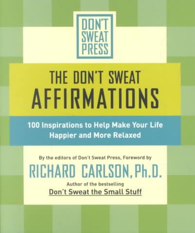 The Don't Sweat Affirmations: 100 Inspirations to Help Make Your Life Happier and More Relaxed (Don't Sweat Guides)